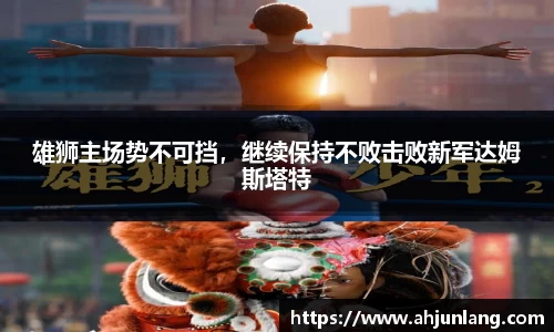 雄狮主场势不可挡，继续保持不败击败新军达姆斯塔特