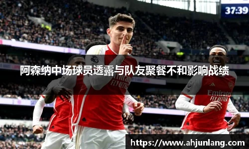 阿森纳中场球员透露与队友聚餐不和影响战绩