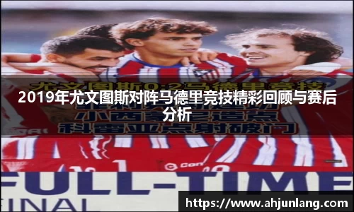 2019年尤文图斯对阵马德里竞技精彩回顾与赛后分析