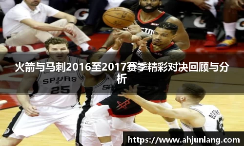 火箭与马刺2016至2017赛季精彩对决回顾与分析