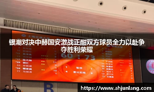银潮对决中赫国安激战正酣双方球员全力以赴争夺胜利荣耀